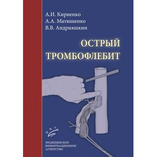 Острый тромбофлебит 2-е изд Кириенко А. И. 2019 г. (МИА)