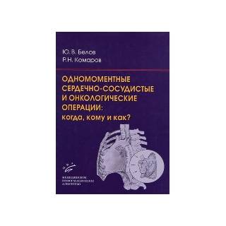 Одномоментные сердечно-сосудистые и онкологические операции: когда, кому и как? Белов Ю.В 2012 г. (МИА)