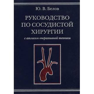Руководство по сосудистой хирургии с атласом оперативной техники.2-е изд., Белов Ю.В. 2011 г. (МИА)