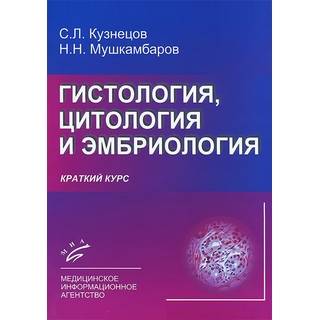 Гистология, цитология и эмбриология (краткий курс). Кузнецов С.Л. 2014 г. (МИА)
