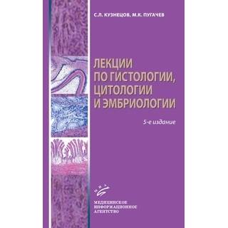 Лекции по гистологии, цитологии и эмбриологии : Учеб. Пособие 5-е изд. Кузнецов С.Л. 2023 г. (МИА)