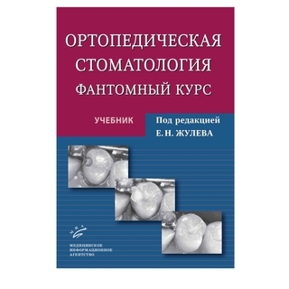 Ортопедическая стоматология. Фантомный курс: Учебник Жулев Е.Н. 2011 г. (МИА) Ортопедическая стоматология. Фантомный курс: Учебник Жулев Е.Н. 2011 г. (МИА)