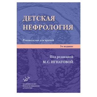 Детская нефрология: Руководство для врачей. 3-е изд. Игнатова М.С. 2011 г. (МИА)