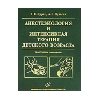 Анестезиология и интенсивная терапия детского возраста: Практическое руководство. Курек В.В. Кулагин А.Е. 2011 г. (МИА) Анестезиология и интенсивная терапия детского возраста: Практическое руководство. Курек В.В. Кулагин А.Е. 2011 г. (МИА)
