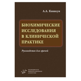 Биохимические исследования в клинической практике: Руководство для врачей Кишкун А.А. 2014 г. (МИА) Биохимические исследования в клинической практике: Руководство для врачей Кишкун А.А. 2014 г. (МИА)