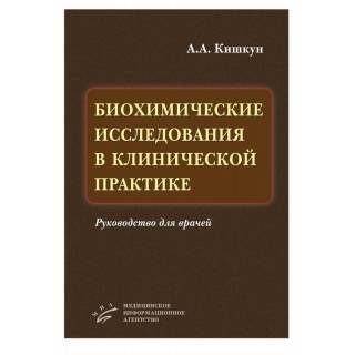 Биохимические исследования в клинической практике: Руководство для врачей Кишкун А.А. 2014 г. (МИА)