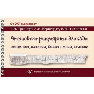 Атриовентрикулярные блокады: этиология, клиника, диагностика, лечение : Учебное пособие Трешкур Т.В. 2018 г. (МИА)