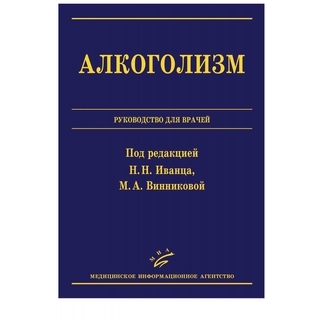 Алкоголизм: Руководство для врачей Иванец Н.Н 2011 г. (МИА) Алкоголизм: Руководство для врачей Иванец Н.Н 2011 г. (МИА)