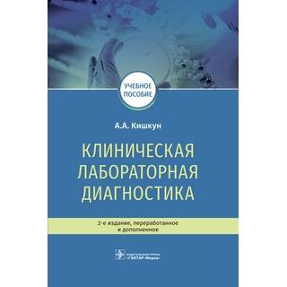 Клиническая лабораторная диагностика : учебное пособие. 2-е изд. А. А. Кишкун 2019 г. (Гэотар)