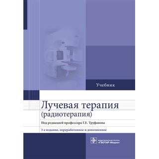 Лучевая терапия (радиотерапия) : учебник 3-е изд. Г. Е. Труфанов 2018 г. (Гэотар) Лучевая терапия (радиотерапия) : учебник 3-е изд. Г. Е. Труфанов 2018 г. (Гэотар)