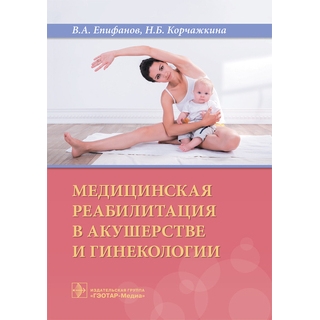 Медицинская реабилитация в акушерстве и гинекологии В. А. Епифанов 2019 г. (Гэотар) Медицинская реабилитация в акушерстве и гинекологии В. А. Епифанов 2019 г. (Гэотар)