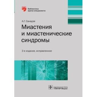 Миастения и миастенические синдромы : руководство. 2-е изд., (Серия «Библиотека врача-специалиста») А. Г. Санадзе 2019 г. (Гэотар)