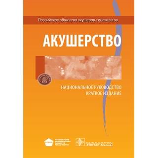 Национальное руководство. Акушерство. Краткое издание Под ред. Э. К. Айламазяна 2021 г. (Гэотар)