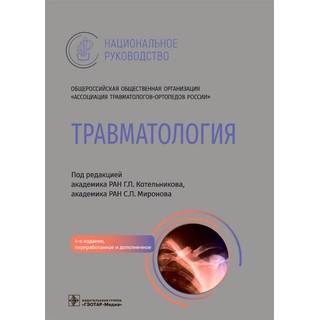 Национальное руководство. Травматология 4-е изд. под ред. Г. П. Котельникова 2022 г. (Гэотар)