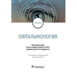Офтальмология : учебник 4-е изд. под ред. Е. И. Сидоренко 2018 г. (Гэотар)