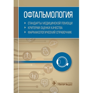 Офтальмология. Стандарты медицинской помощи. Критерии оценки качества. Фармакологический справочник сост. А. И. Муртазин 2019 г. (Гэотар) Офтальмология. Стандарты медицинской помощи. Критерии оценки качества. Фармакологический справочник сост. А. И. Муртазин 2019 г. (Гэотар)
