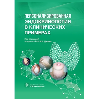 Персонализированная эндокринология в клинических примерах под ред. И. И. Дедова 2019 г. (Гэотар) Персонализированная эндокринология в клинических примерах под ред. И. И. Дедова 2019 г. (Гэотар)