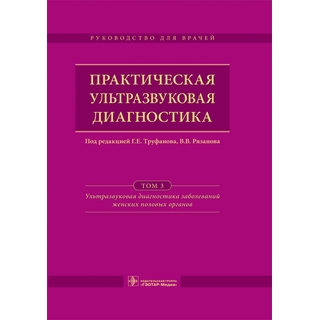 Практическая ультразвуковая диагностика в 5 т. Т. 3. Ультразвуковая диагностика заболеваний женских половых органов Под ред. Г. Е. Труфанова 2016 г. (Гэотар) Практическая ультразвуковая диагностика в 5 т. Т. 3. Ультразвуковая диагностика заболеваний женских половых органов Под ред. Г. Е. Труфанова 2016 г. (Гэотар)