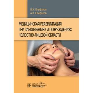 Медицинская реабилитация при заболеваниях и повреждениях челюстно-лицевой области. В. А. Епифанов 2020 г. (Гэотар)