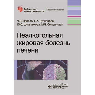 Неалкогольная жировая болезнь печени (Серия «Библиотека врача-специалиста») Ч. С. Павлов 2020 г. (Гэотар)