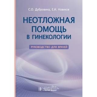 Неотложная помощь в гинекологии : руководство для врачей С. О. Дубровина 2020 г. (Гэотар)