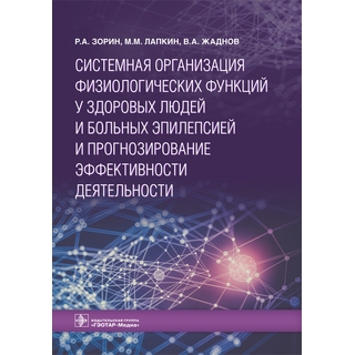 Системная организация физиологических функций у здоровых людей и больных эпилепсией и прогнозирование эффективности деятельности Р. А. Зорин 2019 г. (Гэотар) Системная организация физиологических функций у здоровых людей и больных эпилепсией и прогнозирование эффективности деятельности Р. А. Зорин 2019 г. (Гэотар)