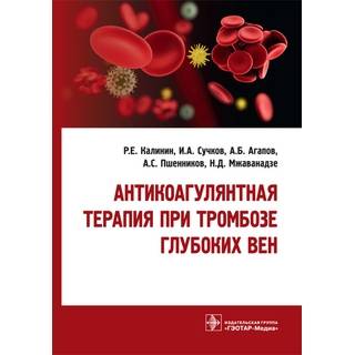 Антикоагулянтная терапия при тромбозе глубоких вен Р. Е. Калинин 2019 г. (Гэотар)