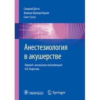Анестезиология в акушерстве С. Датта Б. Ш. Кодали С. Сегал 2019 г. (Гэотар)