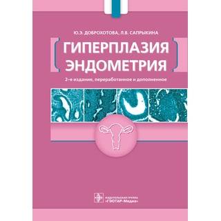 Гиперплазия эндометрия 2-е изд. Ю. Э. Доброхотова 2019 г. (Гэотар)