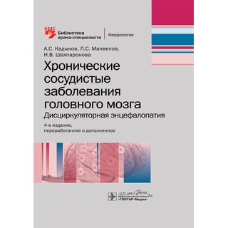 Хронические сосудистые заболевания головного мозга. Дисциркуляторная энцефалопатия. 4-е изд. (Серия «Библиотека врача-специалиста») А. С. Кадыков 2020 г. (Гэотар)