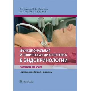 Функциональная и топическая диагностика в эндокринологии : руководство для врачей— 3-е изд. С. Б. Шустов 2017 г. (Гэотар)
