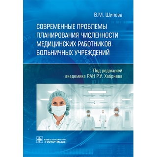 Современные проблемы планирования численности медицинских работников больничных учреждений В. М. Шипова 2019 г. (Гэотар) Современные проблемы планирования численности медицинских работников больничных учреждений В. М. Шипова 2019 г. (Гэотар)