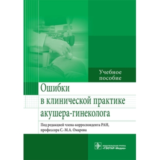 Ошибки в клинической практике акушера-гинеколога Под ред. С.-М. А. Омарова 2016 г. (Гэотар) Ошибки в клинической практике акушера-гинеколога Под ред. С.-М. А. Омарова 2016 г. (Гэотар)