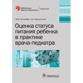 Оценка статуса питания ребенка в практике врача-педиатра (Серия "Библиотека врача-специалиста") Ерпулёва Ю.В. 2016 г. (Гэотар) Оценка статуса питания ребенка в практике врача-педиатра (Серия "Библиотека врача-специалиста") Ерпулёва Ю.В. 2016 г. (Гэотар)