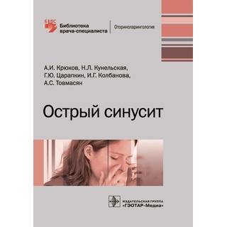 Острый синусит (Серия «Библиотека врача-специалиста») А. И. Крюков 2018 г. (Гэотар)