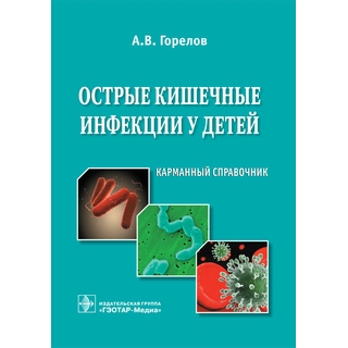 Острые кишечные инфекции у детей : карманный справочник А. В. Горелов 2019 г. (Гэотар) Острые кишечные инфекции у детей : карманный справочник А. В. Горелов 2019 г. (Гэотар)