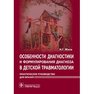 Особенности диагностики и формулирования диагноза в детской травматологии Н. Г. Жила 2016 г. (Гэотар) Особенности диагностики и формулирования диагноза в детской травматологии Н. Г. Жила 2016 г. (Гэотар)