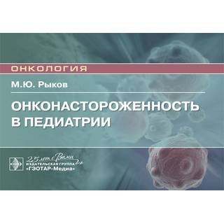 Онконастороженность в педиатрии : руководство для врачей (Серия «Онкология») М. Ю. Рыков 2020 г. (Гэотар)