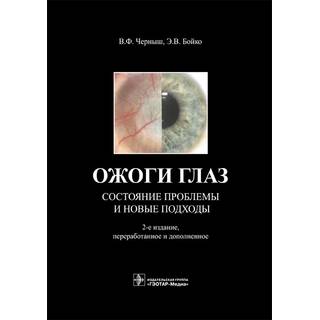Ожоги глаз. Состояние проблемы и новые подходы— 2-е изд. В. Ф. Черныш Э. В. Бойко 2017 г. (Гэотар)