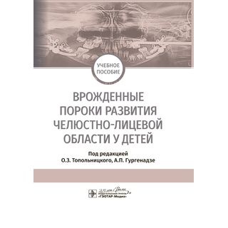 Врожденные пороки развития челюстно-лицевой области у детей : учебное пособие под ред. О. З. Топольницкого 2020 г. (Гэотар)