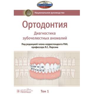Национальное руководство. Ортодонтия. В 2 т. Т. 1. Диагностика зубочелюстных аномалий под ред. Л. С. Персина 2020 г. (Гэотар)