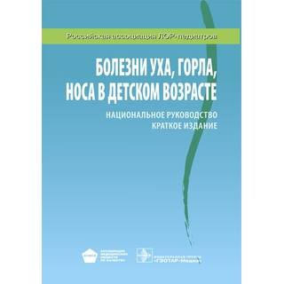 Национальное руководство. Болезни уха, горла, носа в детском возрасте. Краткое издание Под ред. М.Р. Богомильского 2016 г. (Гэотар)
