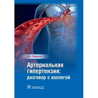 Артериальная гипертензия : разговор с коллегой : руководство для врачей А. В. Родионов 2017 г. (Гэотар)