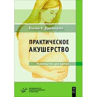 Практическое акушерство : Руководство для врачей 21-е изд. Дуденхаузен Йоахим В. 2019 г. (МИА)