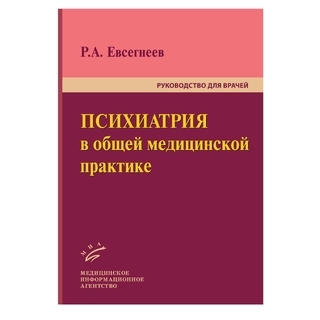 Психиатрия в общей медицинской практике: Руководство для врачей. Евсегнеев Р.А. 2010 г. (МИА) Психиатрия в общей медицинской практике: Руководство для врачей. Евсегнеев Р.А. 2010 г. (МИА)