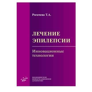Лечение эпилепсии. Инновационные технологии Рогачева Т.А. 2019 г. (МИА)