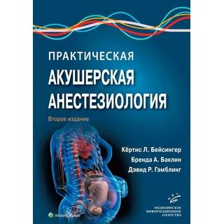 Практическая акушерская анестезиология 2-е изд. Кёртис Л. Бейсингер 2020 г. (МИА)