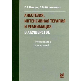 Анестезия, интенсивная терапия и реанимация в акушерстве Ланцев Е.А. 2013 г. (МЕДпресс) Анестезия, интенсивная терапия и реанимация в акушерстве Ланцев Е.А. 2013 г. (МЕДпресс)