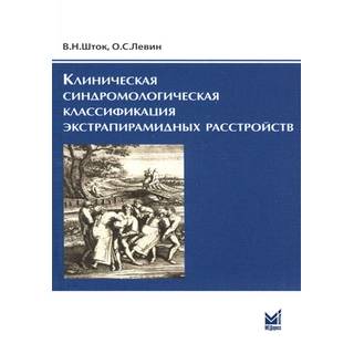 Клиническая синдромологическая классификация экстрапирамидных расстройств Шток В.Н. Левин О.С. 2014 г. (МЕДпресс)