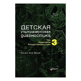 Детская ультразвуковая диагностика. Учебник. т.3. Неврология. Cосуды головы и шеи. Ватолин К.В. Быкова Ю.К. Пыков М.И 2015 г. (Видар)